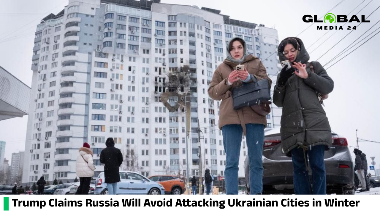 Trump says Russia will avoid attacking Ukrainian cities during the harsh winter conditions