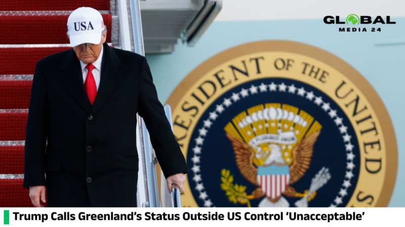 Trump says Greenland not being under US control is ‘unacceptable’
