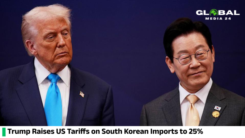 US tariffs on South Korean imports have been raised to 25% by Trump