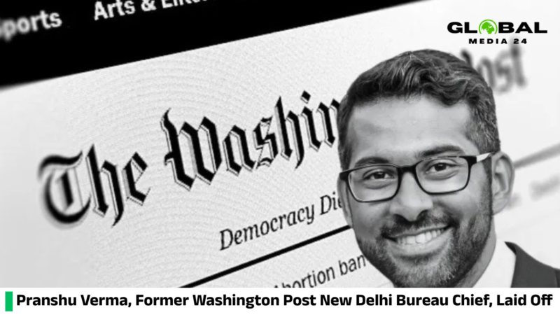 Pranshu Verma, the former New Delhi Bureau Chief of The Washington Post, is among those recently laid off