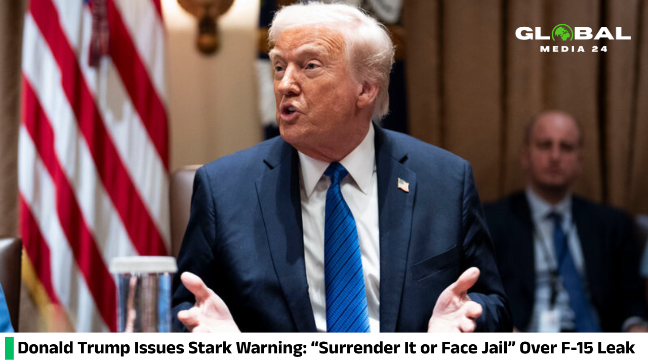 Trump Warns “Surrender It or Face Jail” as He Targets F-15 Leak and Signals Action Against Media